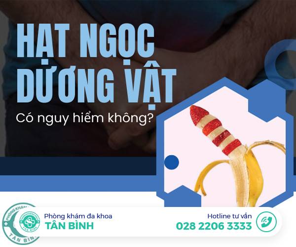 Hạt ngọc dương vật có nguy hiểm không? Làm thế nào để nhận biết?