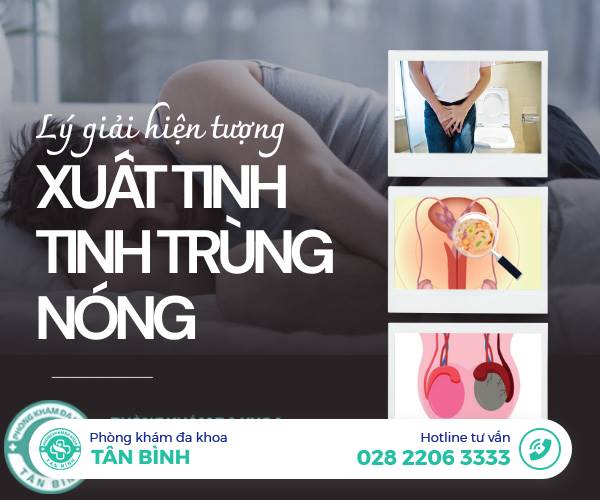 Xuất tinh tinh trùng nóng là bị gì? Nguyên nhân và cách điều trị