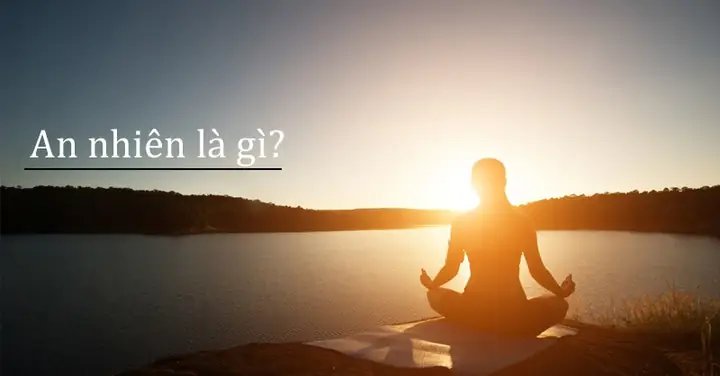 An Nhiên Là Gì? Ý Nghĩa Sâu Sắc Và Cách Kiến Tạo Cuộc Sống Thanh Thản