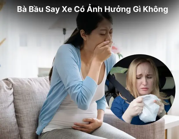 Bà Bầu Bị Say Xe Có Ảnh Hưởng Gì Đến Thai Nhi? Lời Khuyên Từ Chuyên Gia