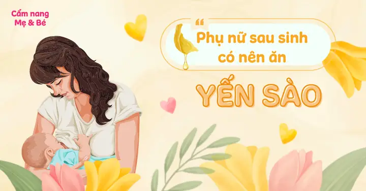 Bà Đẻ Có Nên Ăn Yến Sào Không? Hướng Dẫn Chi Tiết Cho Mẹ Sau Sinh