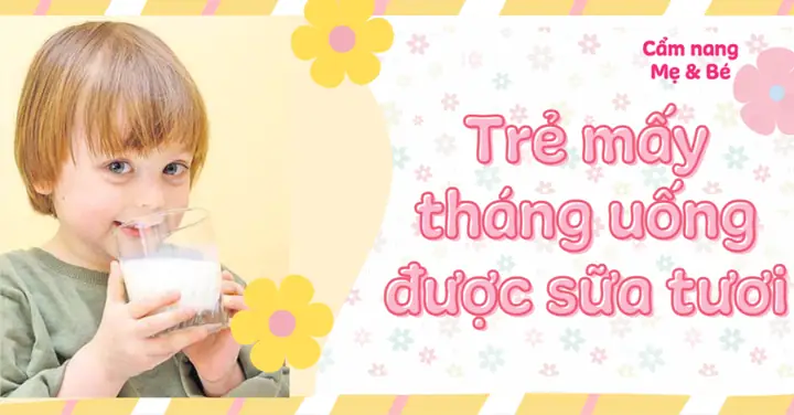 Bé 11 Tháng Tuổi Uống Sữa Tươi Được Chưa? Bác Sĩ Giải Đáp Chi Tiết