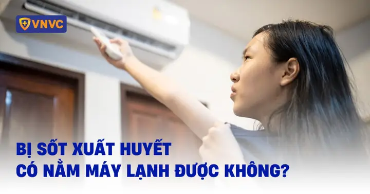 Bệnh Sốt Xuất Huyết Có Nằm Máy Lạnh Được Không? Lưu Ý Quan Trọng Khi Sử Dụng Điều Hòa