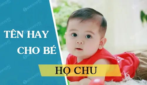 Bố Họ Chu Đặt Tên Con Là Gì? Gợi Ý Tên Hay, Ý Nghĩa Cho Bé Trai, Bé Gái Họ Chu