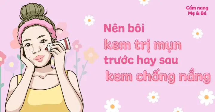 Nên Bôi Kem Trị Mụn Trước Hay Sau Kem Chống Nắng Để Tối Ưu Hiệu Quả? Nên Bôi Kem Trị Mụn Trước Hay Sau Kem Chống Nắng Để Tối Ưu Hiệu Quả?