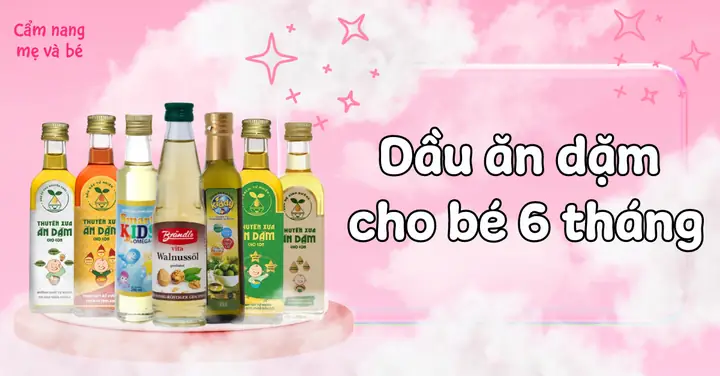 10 Loại Dầu Ăn Dặm Tốt Nhất Cho Bé & Cách Chọn Đúng Theo Chuyên Gia