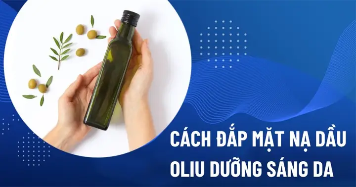 Hướng Dẫn Chi Tiết Cách Dùng Dầu Oliu Dưỡng Da Mặt Hiệu Quả Đúng Cách