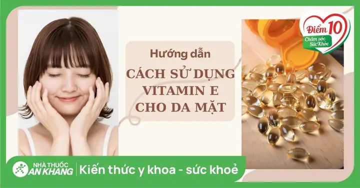 Hướng Dẫn Cách Dùng Vitamin E Cho Da Mặt Đúng Cách, An Toàn & Hiệu Quả Nhất Hướng Dẫn Cách Dùng Vitamin E Cho Da Mặt Đúng Cách, An Toàn & Hiệu Quả Nhất