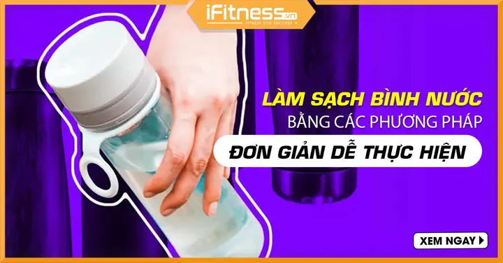 Cách Đơn Giản Làm Sạch Bình Nhựa Đựng Nước, Khử Mùi Hiệu Quả