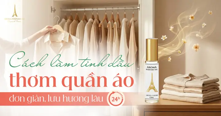 Cách Làm Tinh Dầu Thơm Quần Áo: Công Thức Đơn Giản Tại Nhà & Lưu Hương Lâu Phai Cách Làm Tinh Dầu Thơm Quần Áo: Công Thức Đơn Giản Tại Nhà & Lưu Hương Lâu Phai