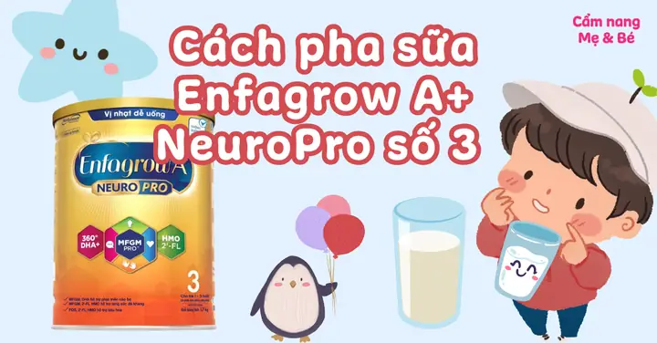Hướng Dẫn Cách Pha Sữa Enfagrow A+ Số 3 Chuẩn Who, Giúp Bé Hấp Thu Tốt Nhất