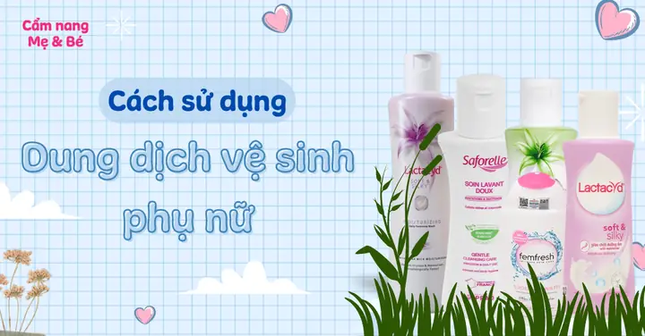 Hướng Dẫn Sử Dụng Dung Dịch Vệ Sinh Phụ Nữ Đúng Cách, An Toàn & Hiệu Quả Cho Phụ Nữ Mọi Lứa Tuổi