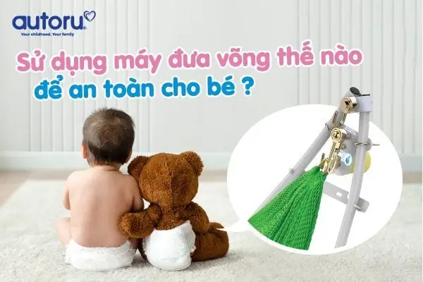Hướng Dẫn Sử Dụng Máy Đưa Võng Đúng Cách An Toàn Cho Bé Yêu