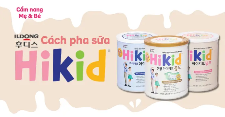 Cách Sử Dụng Sữa Hikid Hàn Quốc Đúng Chuẩn & Đảm Bảo Dinh Dưỡng Cho Bé