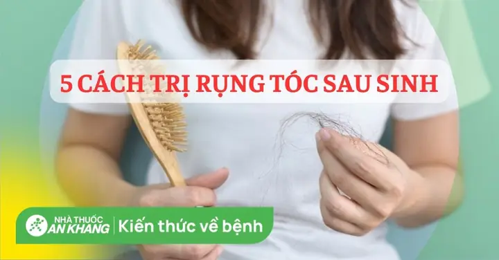 Bí Quyết Trị Rụng Tóc Sau Sinh Hiệu Quả, An Toàn Cho Mẹ Bỉm Sữa