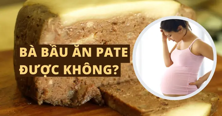 Bà Bầu Ăn Pate Được Không? An Toàn Và Lưu Ý Quan Trọng