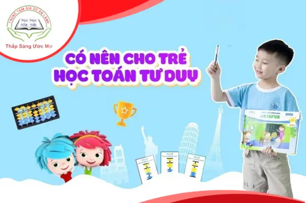 Có Nên Cho Bé Học Toán Tư Duy Không? Lợi Ích, Nhược Điểm Và Lời Khuyên Từ Chuyên Gia