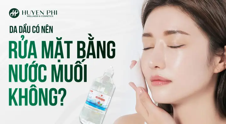 Da Dầu Có Nên Rửa Mặt Bằng Nước Muối Không? Tác Dụng Và Lưu Ý Chi Tiết