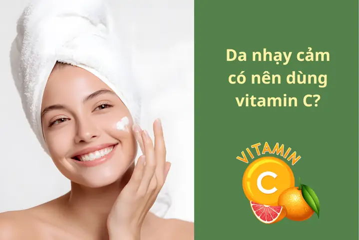 Da Nhạy Cảm Có Nên Dùng Vitamin C? Lợi Ích Và Bí Quyết Dùng An Toàn