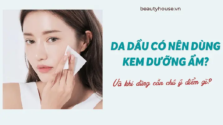 Da Nhờn Có Nên Dưỡng Ẩm Không? Bí Quyết Chăm Sóc Da Mịn Màng