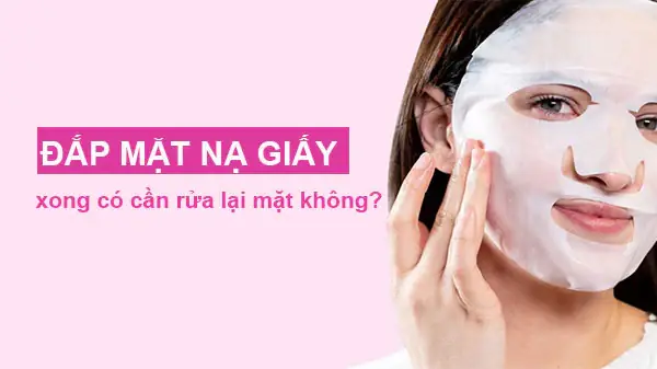 Đắp Mặt Nạ Giấy Xong Có Cần Rửa Lại Không? Giải Đáp Chi Tiết & Cách Chăm Sóc Da Chuẩn