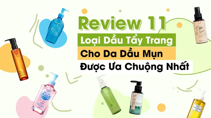 Top 10+ Dầu Tẩy Trang Tốt Cho Da Mụn: Sạch Sâu, Không Bí Lỗ Chân Lông