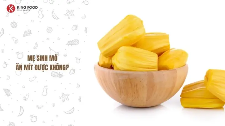 Sinh Mổ Ăn Mít Được Không? Giải Đáp Thắc Mắc Và Lưu Ý Dinh Dưỡng Cho Mẹ Sau Sinh
