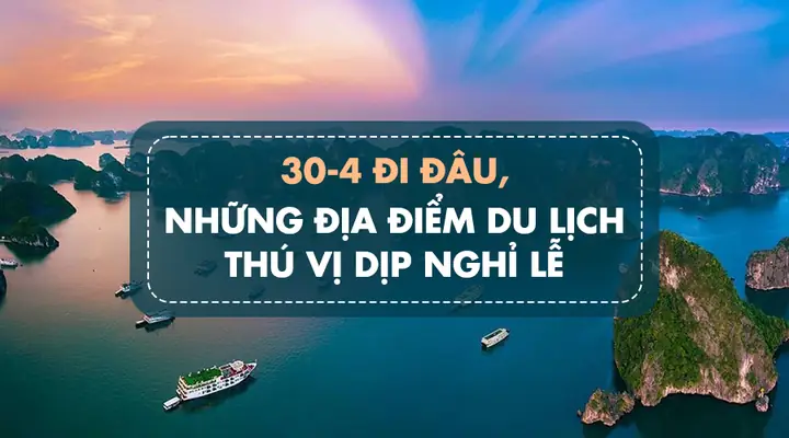 Du Lịch Dịp 30/4: Khám Phá Thiên Đường Nghỉ Dưỡng Gần Bạn & 49+ Điểm Đến Hấp Dẫn