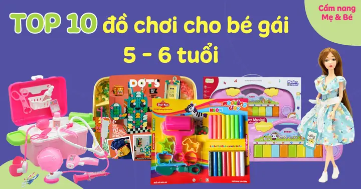 Top 10+ Đồ Chơi Bé Gái 6 Tuổi: Vừa Vui Chơi, Vừa Phát Triển Toàn Diện