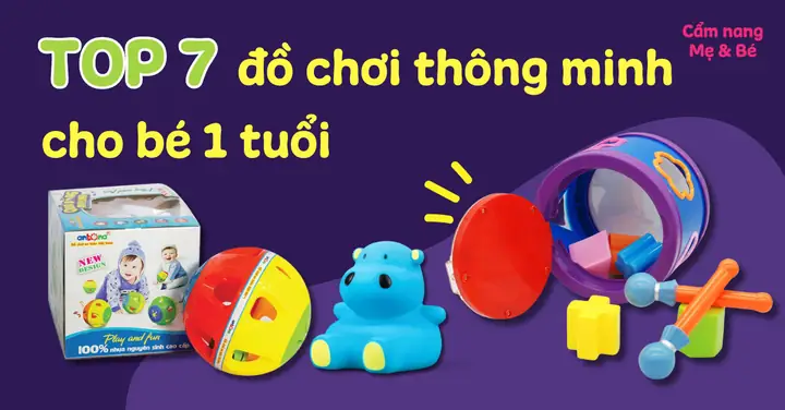 Top 10+ Đồ Chơi Thông Minh Cho Bé 1 Tuổi Giúp Bé Phát Triển Trí Não Toàn Diện