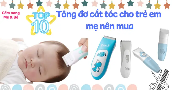 Top 10 Dụng Cụ Cắt Tóc Cho Trẻ Sơ Sinh: An Toàn, Êm Ái, Dễ Dùng Cho Ba Mẹ