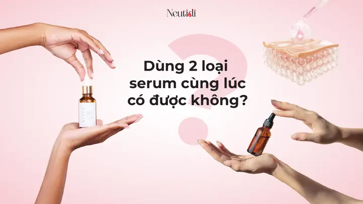 Có Nên Dùng 2 Loại Serum Cùng Lúc Không? Hướng Dẫn Kết Hợp An Toàn & Hiệu Quả