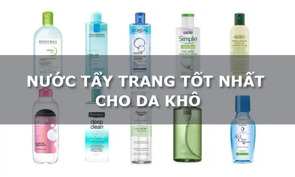 Top 10 Nước Tẩy Trang Tốt Nhất Hiện Nay: Lựa Chọn Phù Hợp Cho Mọi Loại Da