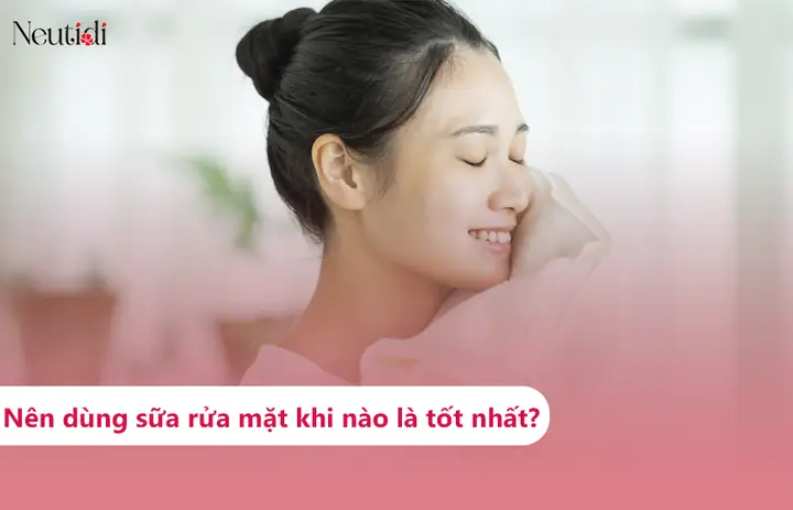 Nên Dùng Sữa Rửa Mặt Khi Nào Là Tốt Nhất Cho Da? Hướng Dẫn Tối Ưu Chu Trình Chăm Sóc Nên Dùng Sữa Rửa Mặt Khi Nào Là Tốt Nhất Cho Da? Hướng Dẫn Tối Ưu Chu Trình Chăm Sóc