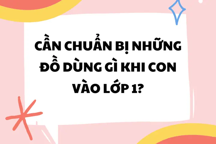 Chuẩn Bị Hành Trang Cho Bé Vào Lớp 1: Cẩm Nang Toàn Diện Từ A-z Cho Phụ Huynh