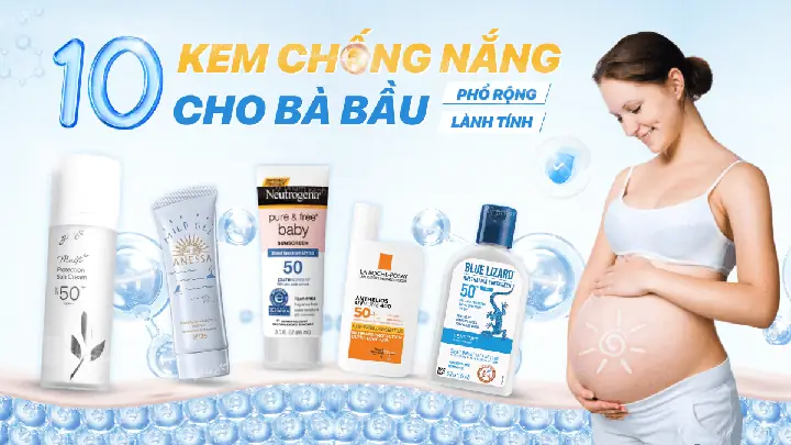 Kem Chống Nắng Cho Bà Bầu: Top Sản Phẩm An Toàn & Lành Tính Được Khuyên Dùng