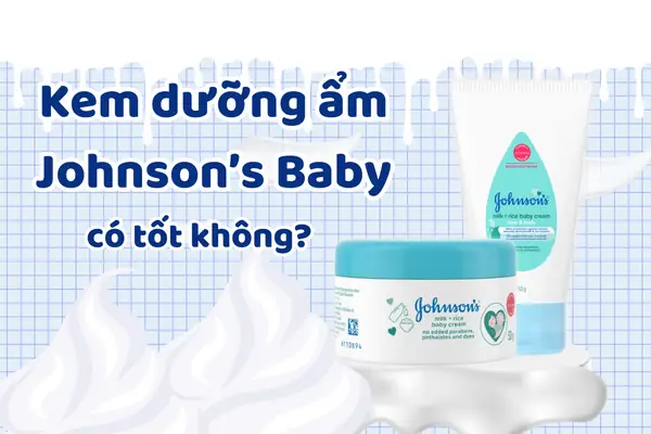 Kem Dưỡng Johnson Baby Có Tốt Không? Đánh Giá Chi Tiết Và Lựa Chọn Phù Hợp