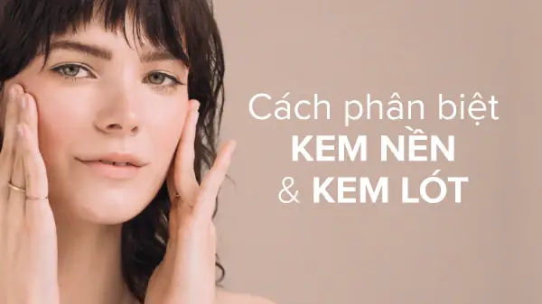 Kem Lót Và Kem Nền Khác Nhau Thế Nào? Hướng Dẫn Chọn Đúng Sản Phẩm Cho Lớp Nền Hoàn Hảo