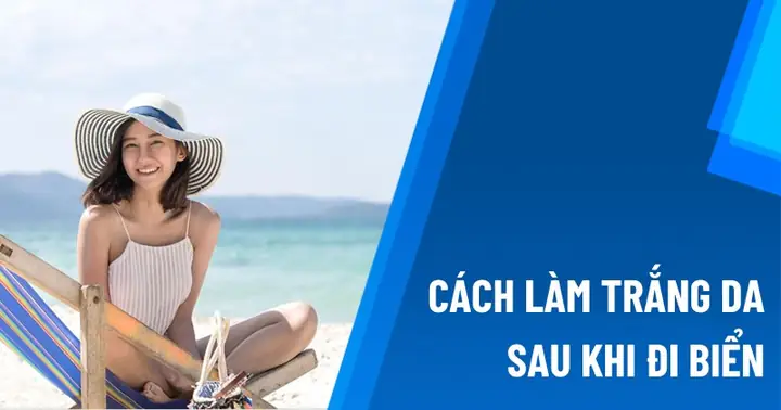 7+ Mẹo Làm Trắng Da Sau Khi Tắm Biển Hiệu Quả, An Toàn & Cấp Tốc