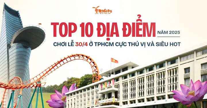 Lễ 30/4: Gợi Ý Địa Điểm Vui Chơi Hấp Dẫn Nhất Tại Tp.hcm Cho Mọi Đối Tượng