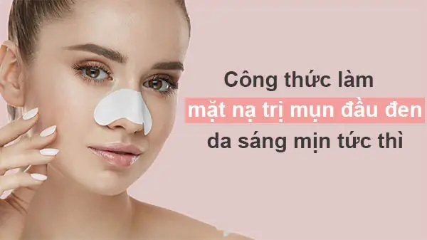 9+ Công Thức Mặt Nạ Trị Mụn Đầu Đen Hiệu Quả Tại Nhà Cho Da Sáng Mịn