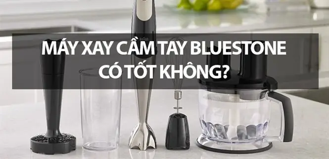Máy Xay Cầm Tay Bluestone Có Tốt Không? Đánh Giá Chi Tiết & Nên Mua Loại Nào? Máy Xay Cầm Tay Bluestone Có Tốt Không? Đánh Giá Chi Tiết & Nên Mua Loại Nào?