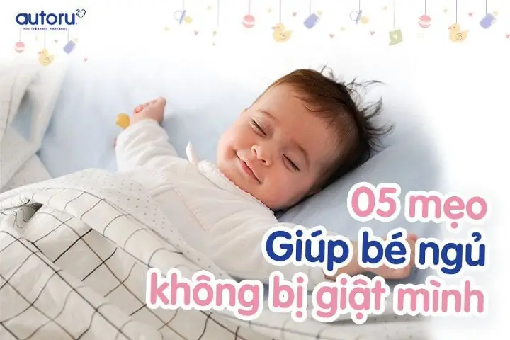 Mẹo Thông Minh Giúp Bé Ngủ Ngon, Hết Giật Mình Từ Chuyên Gia