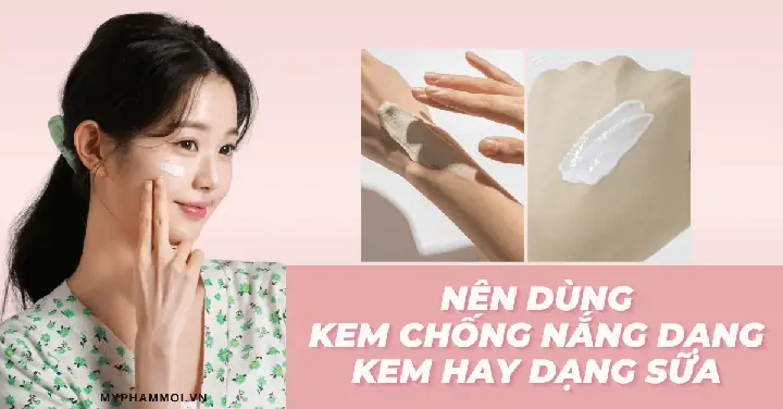 Nên Dùng Kem Chống Nắng Dạng Kem Hay Sữa: Lựa Chọn Tốt Nhất Cho Làn Da Bạn