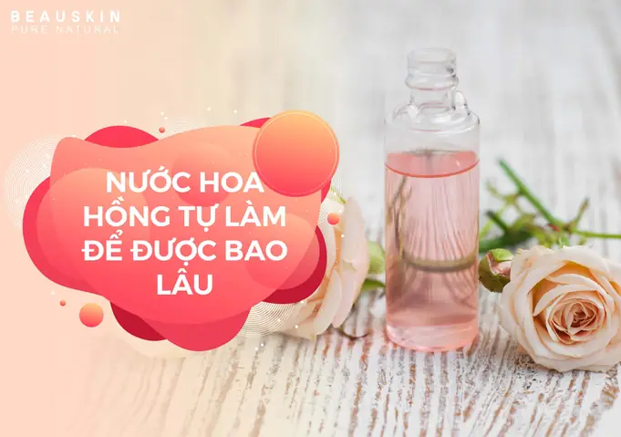 Nước Hoa Hồng Tự Làm: Thời Gian Sử Dụng Tối Ưu & Bí Quyết Bảo Quản Lâu Dài