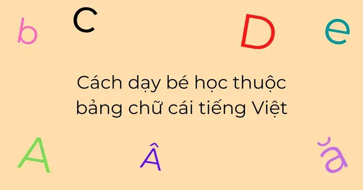 Phương Pháp Dạy Bé Học Bảng Chữ Cái Tiếng Việt Hiệu Quả: Giúp Con Nhớ Lâu & Yêu Thích Học Tập