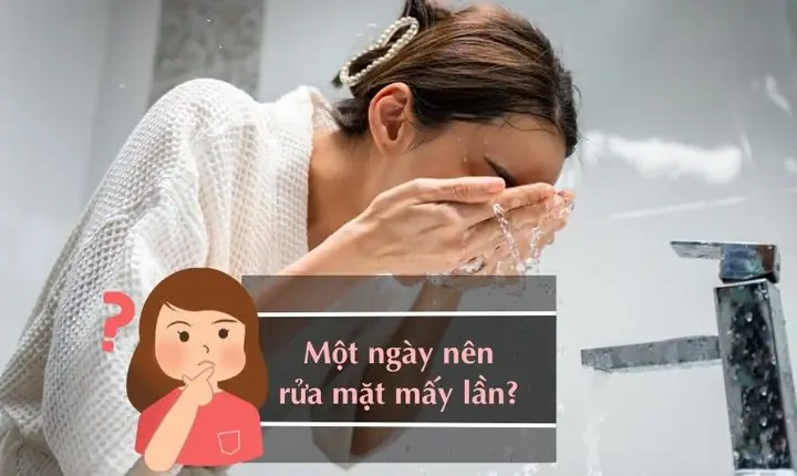 Rửa Mặt Bao Nhiêu Lần Một Ngày Là Tốt Nhất Cho Làn Da?