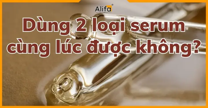 Có Nên Dùng 2 Loại Serum Cùng Lúc Không? Hướng Dẫn Kết Hợp Khoa Học Và An Toàn Có Nên Dùng 2 Loại Serum Cùng Lúc Không? Hướng Dẫn Kết Hợp Khoa Học Và An Toàn