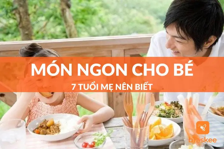 Thực Đơn Cho Trẻ 7 Tuổi: Hơn 20 Món Ngon, Dễ Làm, Đủ Dinh Dư Cho Bé Khỏe Mạnh Toàn Diện