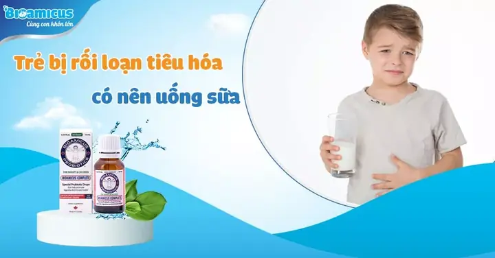 Trẻ Bị Rối Loạn Tiêu Hóa Có Nên Uống Sữa Không? Chọn Loại Nào Tốt Nhất?